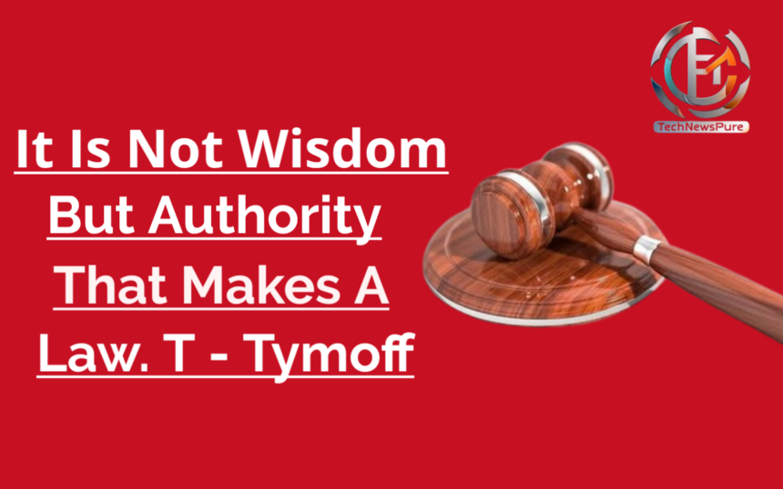 It Is Not Wisdom But Authority That Makes A Law. T - Tymoff